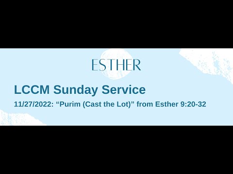 LCCM Sunday Service 11/27/2022: “Purim (Cast the Lot)” (Esther 9:20-32)