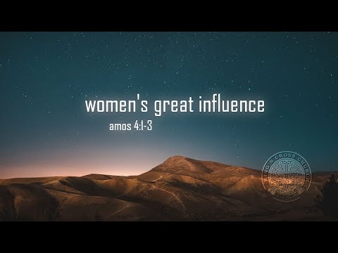 Amos 4:1-3 - Women's Great Influence