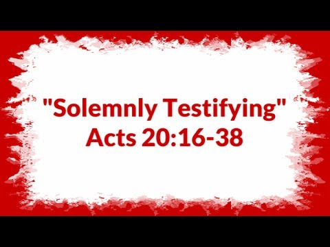 "Solemnly Testifying" Acts 20:16-38