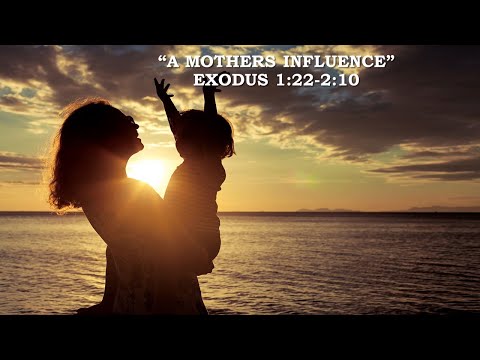 "A Mothers Influence" Exodus 1:22-2:10