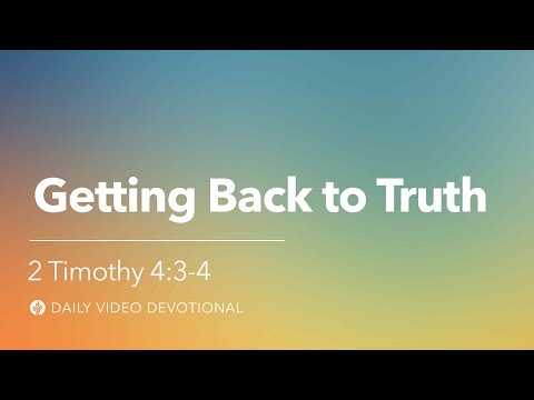 Getting Back to Truth | 2 Timothy 4:3-4 | Our Daily Bread Video Devotional