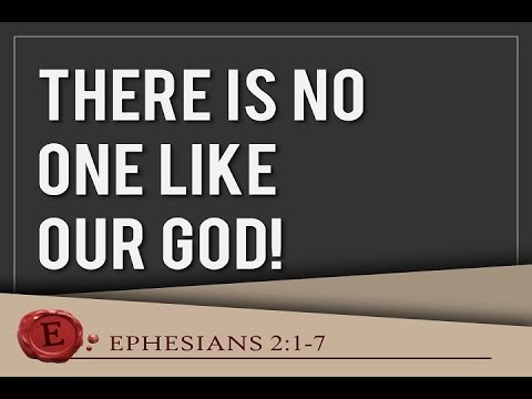 Ephesians 2:1-7 "There Is No One Like Our God!"