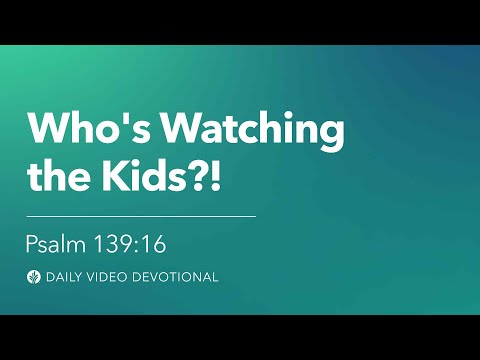 Who’s Watching the Kids?! | Psalm 139:16 | Our Daily Bread Video Devotional