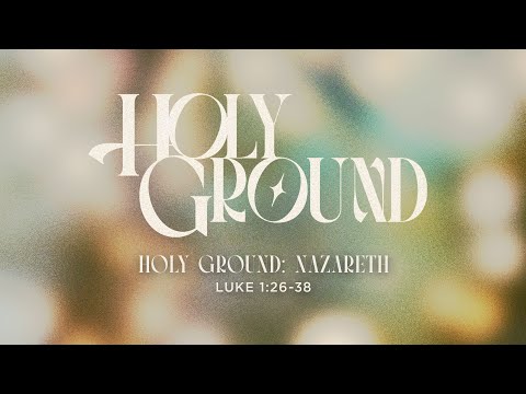 Saturday 6:30 PM: Holy Ground: Nazareth - Luke 1:26-38 - Skip Heitzig