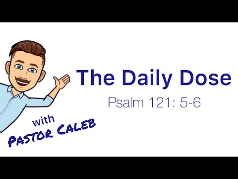 The Daily Dose with Pastor Caleb - Psalm 121: 5-6