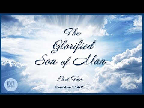 The Glorified Son of Man – Part Two (Revelation 1:14-15)