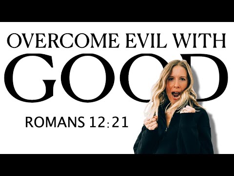 Overcome evil with good (Romans 12:21)