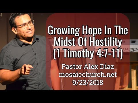 Growing Hope In The Midst Of Hostility (1 Timothy 4:7-11) - Alex Diaz - 9/23/2018 - mosaicchurch.net