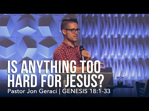 Genesis 18:1-33, Is Anything Too Hard For Jesus?