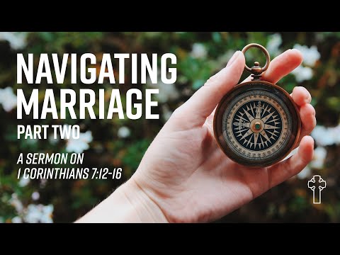 “Navigating Marriage, Part Two”  1 Corinthians 7:12-16  August 1, 2021 Service
