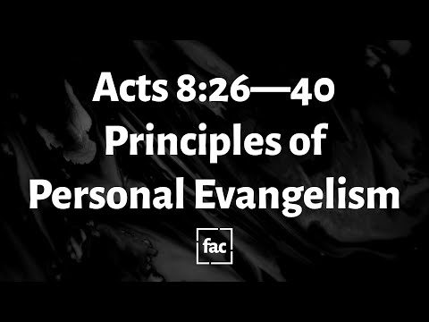 Acts 8:26–40: Principles of Personal Evangelism | May 10, 2020