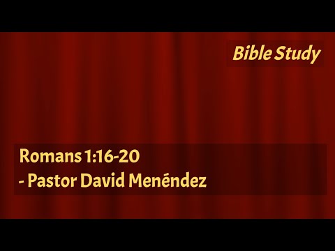 Romans 1: 16:20 - Pastor David Menéndez
