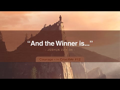 Courage in the Crucible #12: "And the Winner is..." | Joshua 22:1-34