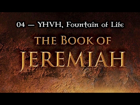 04 — Jeremiah 2:9-19... YHVH. The Fountain of Life