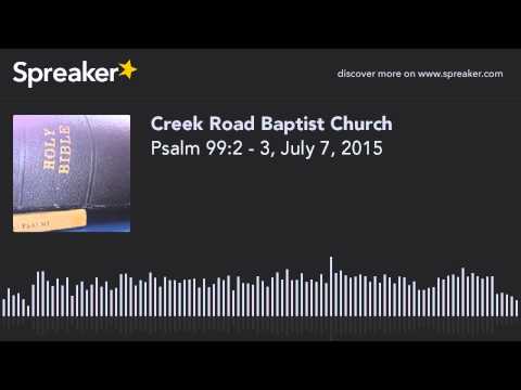 Psalm 99:2 - 3, July 7, 2015