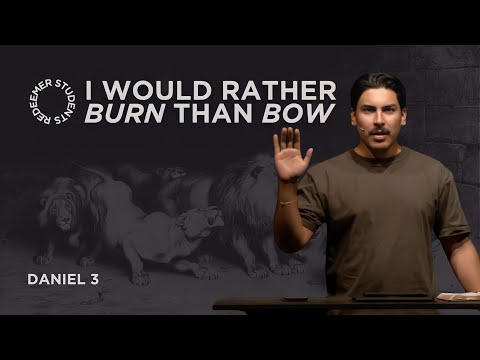 Redeemer Students | I Would Rather Burn Than Bow (Daniel 3) | Terrell Medina