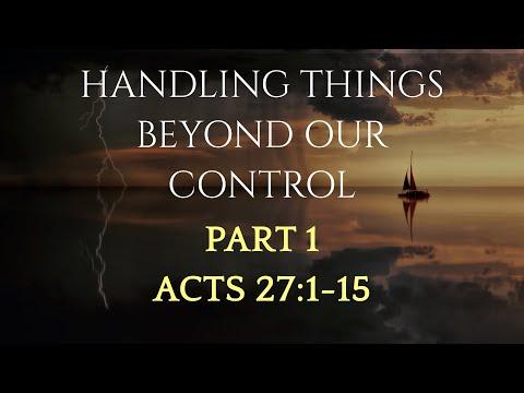 Handling Things Beyond Our Control (Part 1 Acts 27:1-15)