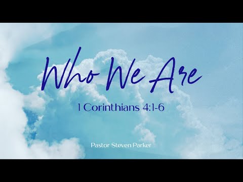 Who We Are ~ 1 Corinthians 4:1-6