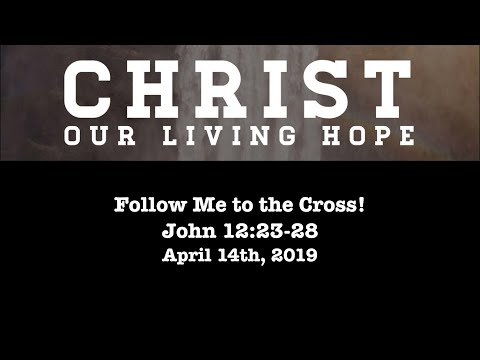 April 14th, 2019 - Follow Me to the Cross (John 12:23-28)