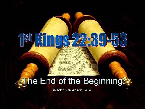 1st Kings 22:39-53.  The End of the Beginning