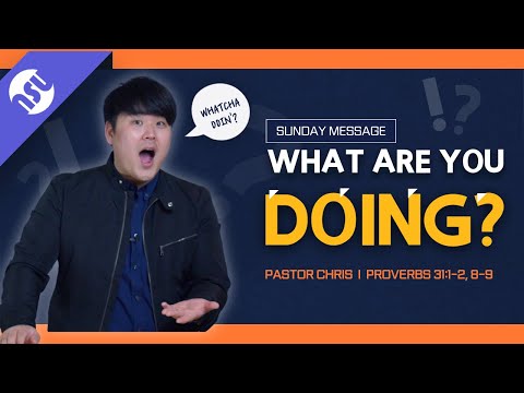 GUEST SPEAKER ★WHAT ARE YOU DOING? ★ PROVERBS 31:1-2, 8-9 ★ GUEST SPEAKER PASTOR CHRIS CHOI