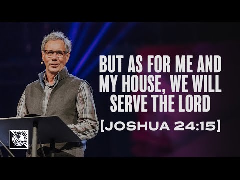 But as for Me and My House, We Will Serve the Lord [Joshua 24:15] | Pastor Robert J. Morgan