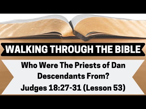 WHO Were the PRIESTS of DAN DESCENDANTS From? | Judges 18:27-31 | Lesson 53 | WTTB