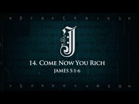 14. Come Now You Rich (James 5:1-6)