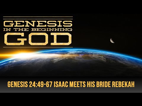 Part 48 Genesis 24:49-67 Isaac Meets His Bride Rebekah with Brother Dana June 30, 2022