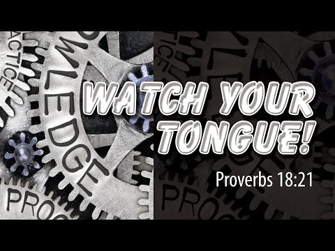 "Watch Your Tongue!"- Proverbs 18:21