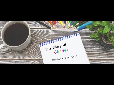The Glory of Change - Pastor Hamish Buntain (Matthew 9:14-17; 15:1-2)