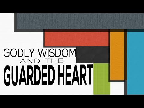 Godly Wisdom and The Guarded Heart- Proverbs 4:20-27