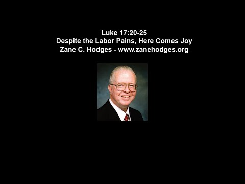 Luke 17:20-25 - Despite the Labor Pains, Here Comes the Joy - Zane Hodges