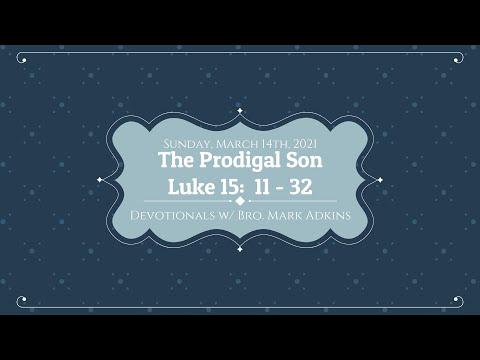 Devotionals w/ Bro. Mark Adkins:  The Prodigal Son [Luke 15:  11 - 32]