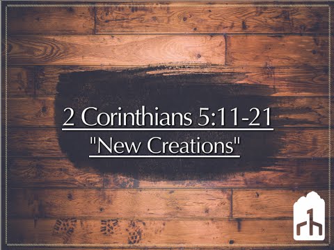 2 Corinthians 5:11-21 "New Creations"