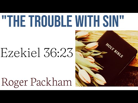 "The trouble with sin" | Ezekiel 36:23 | Roger Packham