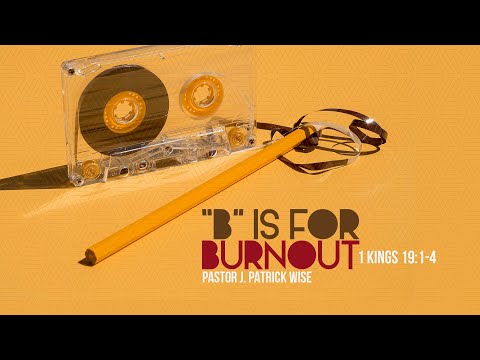 9:30am | “B” IS FOR BURNOUT | 1 Kings 19:1-4 | Pastor J. Patrick Wise