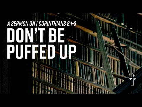 “Don’t Be Puffed Up”  1 Corinthians 8:1-3    September 19, 2021 TEC Service