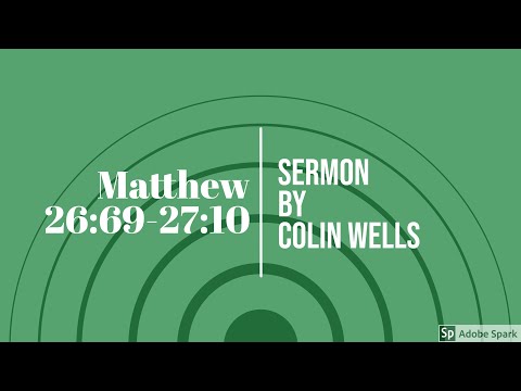 Matthew 26:69-27:10 Sermon (Colin Wells)