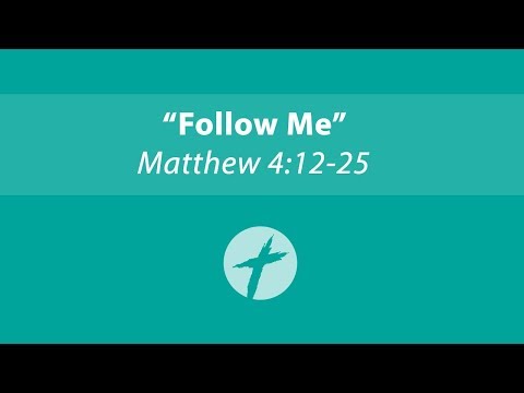 "Follow Me" - Matthew 4:12-25