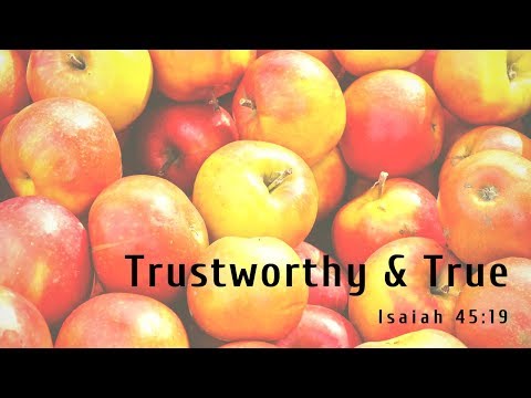 September 16, 2018  -  Isaiah 45:19  "Trustworthy and True"