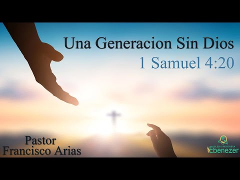 Una generacion sin Dios (1 Samuel 4:20 ) Pastor  Francisco Arias