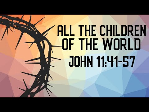 All the Children of the World (John 11:41-57)
