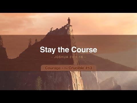 Courage in the Crucible #13: Stay the Course | Joshua 23:1-16
