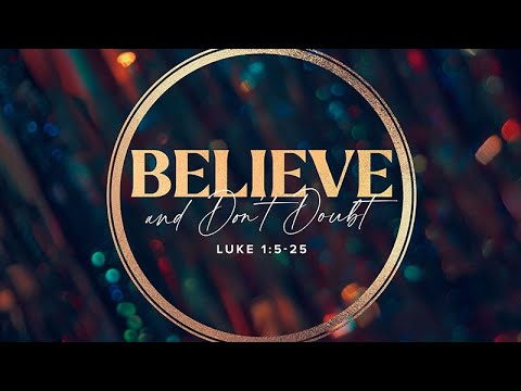 Believe and Don't Doubt | Luke 1:5-25 | Matthew Dodd