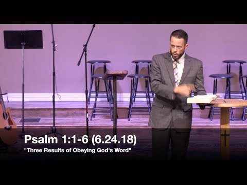 Three Results of Obeying God's Word - Psalm 1:1-6 (6.24.18) - Pastor Jordan Rogers