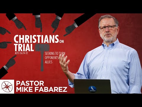Christians on Trial: Seeking to Turn Opponents Into Allies (Acts 26:24-32) | Pastor Mike Fabarez