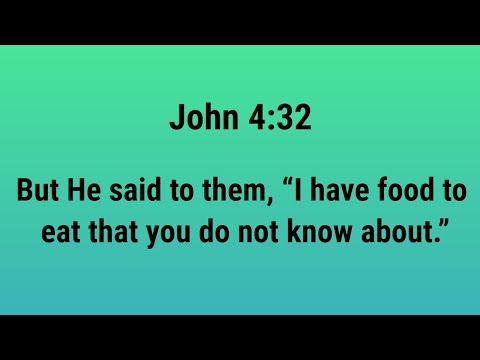 John 4:32 NASB But He said to them, “I have food to eat that you do not know about.”