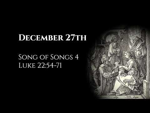 December 27th: Song of Songs 4 & Luke 22:54-71