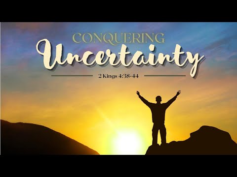 Conquering Uncertainty | 2 Kings 4:38-44